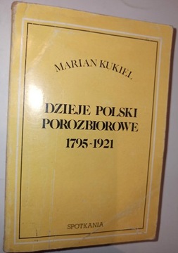 DZIEJE POLSKI POROZBIOROWE 1795-1921 Marian Kukiel