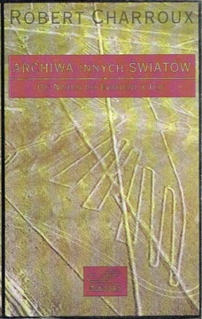 Archiwa innych światów Od Nazca do kamieni z Ica Robert Charroux
