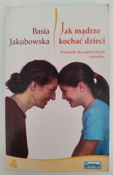 JAK MĄDRZE KOCHAĆ DZIECI JAKUBOWSKA