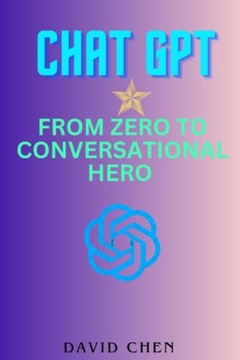 Chen, David Chat gpt: From zero to Conversational Hero