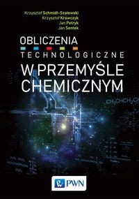 OBLICZENIA TECHNOLOGICZNE W PRZEMYŚLE CHEMICZNYM KRZYSZTOF SCHMIDT-SZAŁOWSK