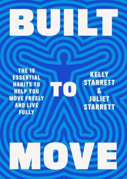 Built to Move: The Ten Essential Habits to Help You Move Freely and Live