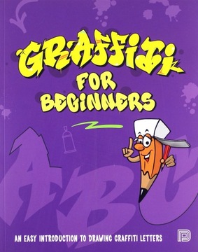 GRAFFITI FOR BEGINNERS: AN EASY INTRODUCTION TO DRAWING GRAFFITI LETTERS -