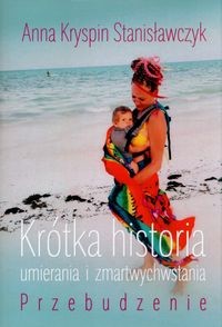 KRÓTKA HISTORIA UMIERANIA I ZMARTWYCHWSTANIA PRZEBUDZENIE KRYSPIN ANNA STAN