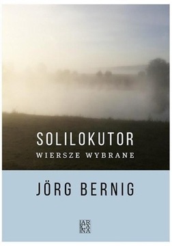 SOLILOKUTOR. WIERSZE WYBRANE, JORG BERNIG