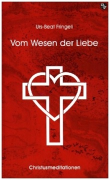 Vom Wesen der Liebe: Christusmeditationen - Fringeli, Urs-Beat