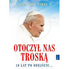 Św. Jan Paweł II Otoczył nas troską. 10 lat po