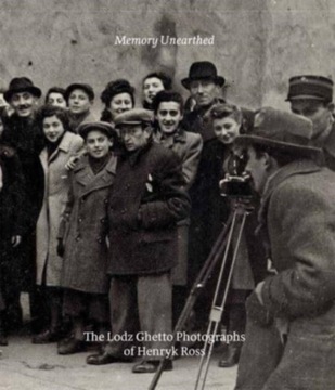 Memory Unearthed: The Lodz Ghetto Photographs of H