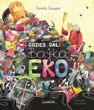 Gdzieś daleko Bajka eko Izabela Skorupka