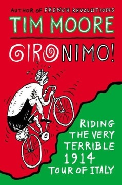 Gironimo!: Riding the Very Terrible 1914 Tour of Italy TIM MOORE