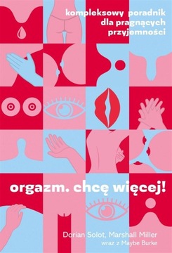 ORGAZM. CHCĘ WIĘCEJ! KOMPLEKSOWY PORADNIK MARSHALL MILLER, DORIAN SOLOT, UR