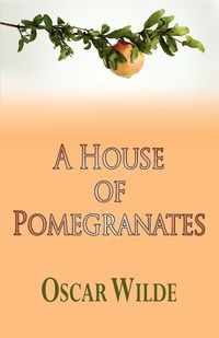 A HOUSE OF POMEGRANATES OSCAR WILDE