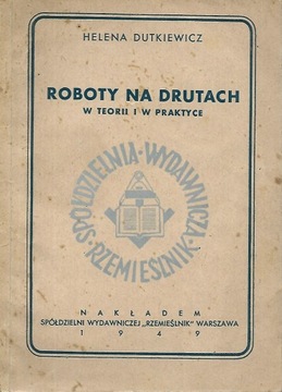 ROBOTY NA DRUTACH W TEORII I PRAKTYCE - HELENA DUTKIEWICZ - 1949