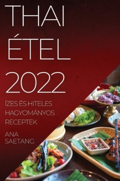 Thai Etel 2022: Izes Es Hiteles Hagyomanyos Receptek ANA SAETANG