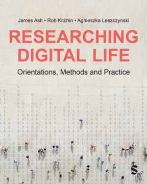 Researching Digital Life: Orientations, Methods and Practice JAMES ASH
