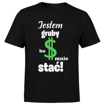 Koszulka męska z nadrukiem JESTEM GRUBY BO MNIE STAĆ zabawna XL