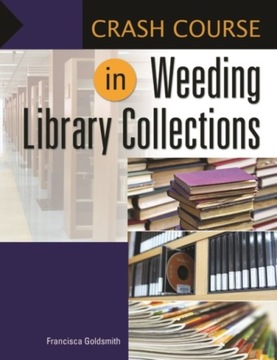 Crash Course in Weeding Library Collections FRANCISCA GOLDSMITH