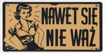 NAWET SIĘ NIE WAŻ Metalowy szyld 20x15cm