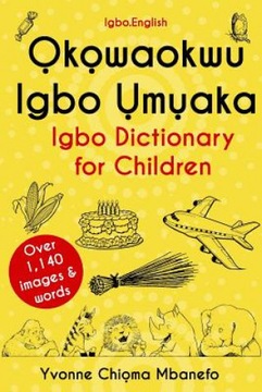Okowaokwu Igbo Umuaka: Igbo Dictionary for Children Yvonne C Mbanefo