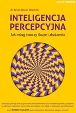 Inteligencja percepcyjna. Jak mózg tworzy iluzje i złudzenia ksiazka