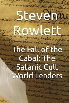 The Fall of the Cabal: The Satanic Cult World Leaders Rowlett, Steven