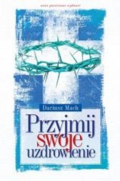 PRZYJMIJ SWOJE UZDROWIENIE [KSIĄŻKA]