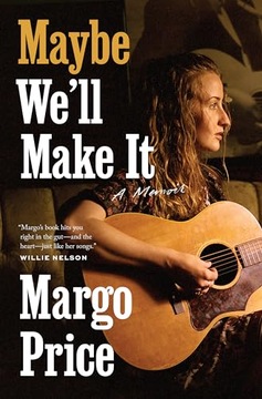 Price, Margo Maybe We'll Make It: A Memoir (American Music Series)