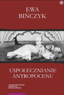 USPOŁECZNIANIE ANTROPOCENU EKOWERWA I EKOLOGIZOWANIE EKONOMII Ewa Bińczyk