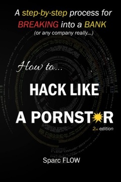 FLOW, Sparc How to Hack Like a PORNSTAR: A step by step process for breakin
