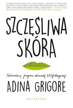 SZCZĘŚLIWA SKÓRA. NATURALNY PROGRAM... ADINA GRIGORE