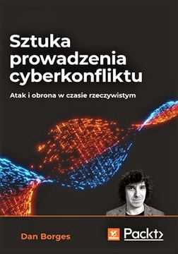 Sztuka prowadzenia cyberkonfliktu. Atak i obrona
