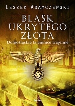 Blask ukrytego złota. Dolnośląskie tajemnice wojenne, Leszek Adamczewski