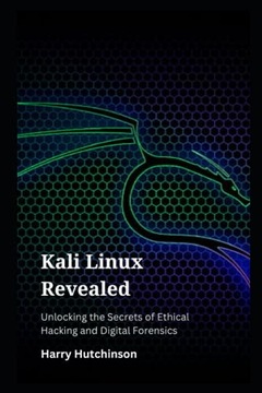 Kali Linux Revealed : Unlocking the Secrets of Ethical Hacking and Digital