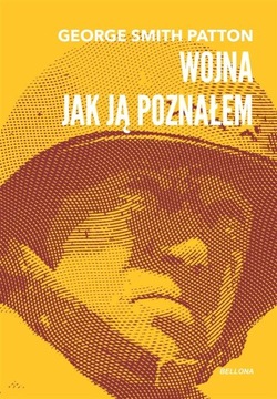 WOJNA, JAK JĄ POZNAŁEM GEORGE SMITH PATTON