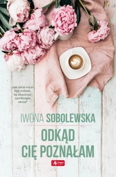 Odkąd cię poznałam POWIEŚĆ O MŁODOŚCI I MIŁOŚCI I STRACIE