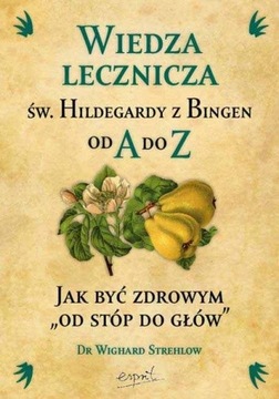 WIEDZA LECZNICZA Św. Hildegardy z Bingen OD A DO Z