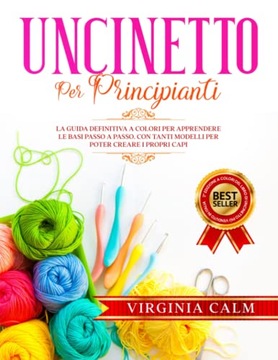 Calm, Virginia Uncinetto per Principianti: La Guida Definitiva a Colori per