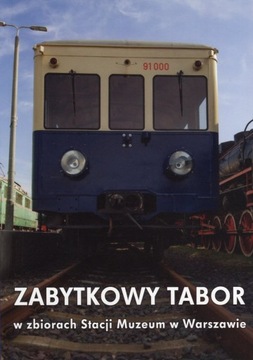 Zabytkowy tabor w zbiorach Stacji Muzeum w Warszawie - Praca zbiorowa