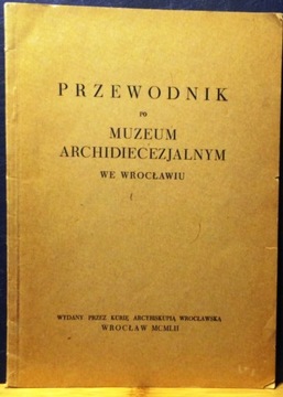 Przewodnik po Muzeum Archidiecezjalnym we Wrocławiu [Maj 1952]