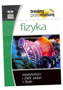 TRENING MATURA - FIZYKA REPETYTORIUM I ZBIÓR OMEGA WOJCIECH GUTKIEWICZ