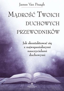 MĄDROŚĆ TWOICH DUCHOWYCH PRZEWODNIKÓW / PRAAGH