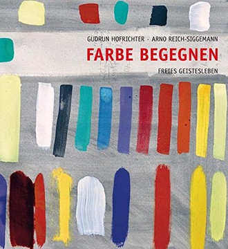 Farbe begegnen: Vom Erleben zur Gestaltung GUDRUN HOFRICHTER