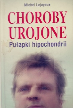 Choroby urojone Pułapki hipochondrii Michel Lejoyeux D**