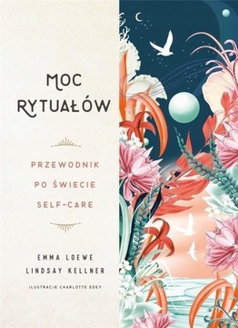 MOC RYTUAŁÓW. PRZEWODNIK PO ŚWIECIE SELF-CARE Emma Loewe, Lindsay Kellner