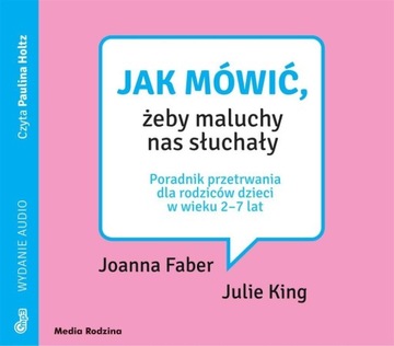 JAK MÓWIĆ, ŻEBY MALUCHY NAS SŁUCHAŁY. AUDIOBOOK PRACA ZBIOROWA