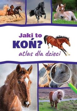 Jaki to koń? Atlas dla dzieci NOWA