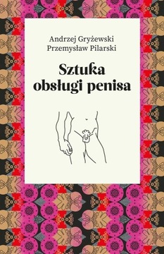 SZTUKA OBSŁUGI PENISA ANDRZEJ GRYŻEWSKI, PRZEMYSŁAW PILARSKI