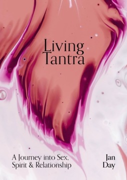 Living Tantra: A Journey into Sex, Spirit and Relationship JAN DAY
