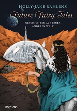 Future Fairy Tales - Geschichten aus einer anderen Welt HOLLY-JANE RAHLENS