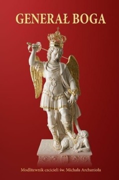 GENERAŁ BOGA. MODLITEWNIK CZCICIELI ŚW. MICHAŁA..